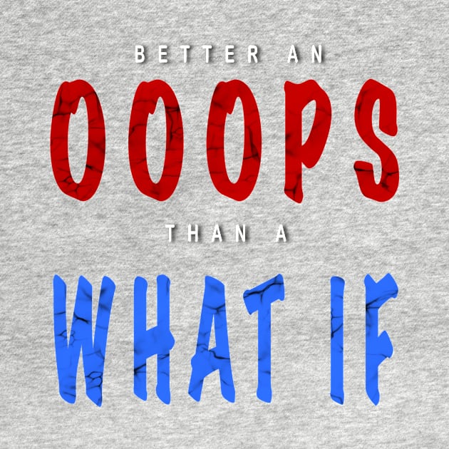 Better an Oops than a What If by Bob Gemihood